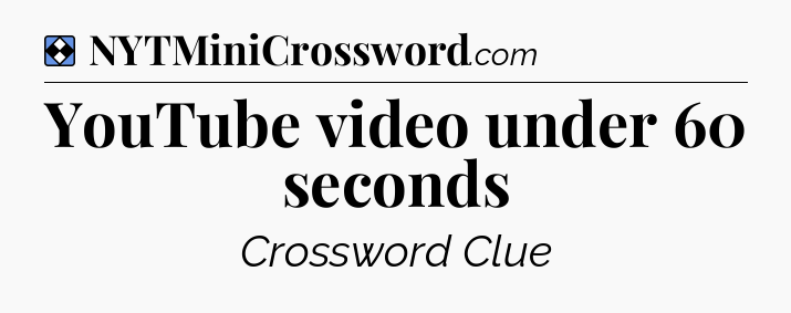 Solution: YouTube video under 60 seconds - NYT Mini Crossword