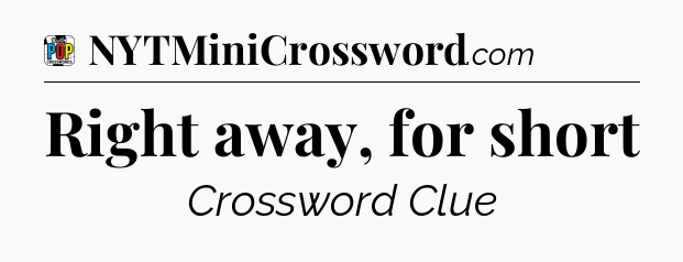 Right away, for short Crossword Clue