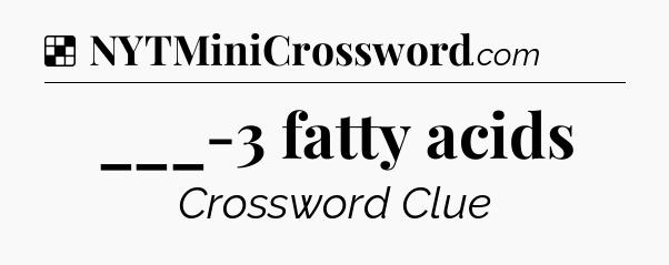 Solution: ___-3 fatty acids - NYT Crossword