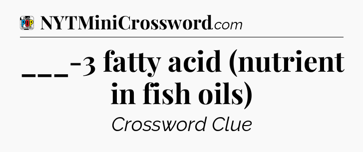 ___-3 fatty acid (nutrient in fish oils) Crossword Clue
