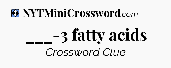 Solution: ___-3 fatty acids - NYT Mini Crossword