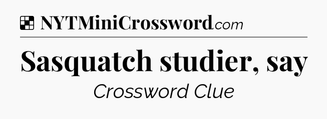 Solution: Sasquatch studier, say - NYT Crossword