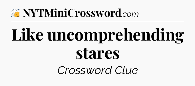 Like uncomprehending stares - 7 Little Words