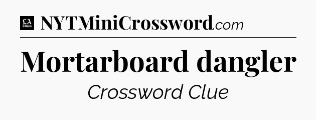 Mortarboard dangler - LA Times Crossword