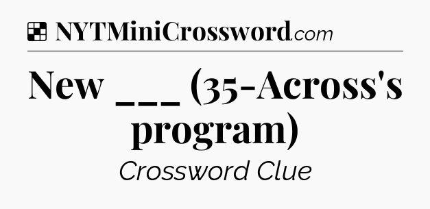 Solution: New ___ (35-Across's program) - NYT Crossword