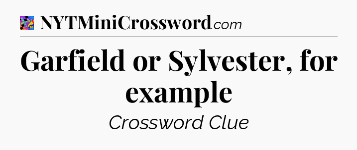 Garfield or Sylvester, for example Crossword Clue