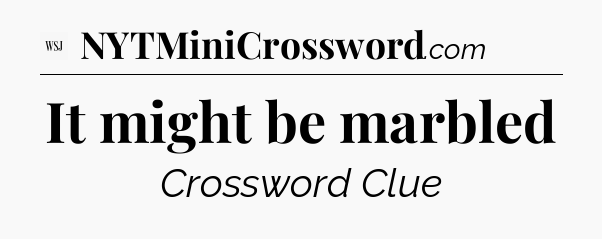 It might be marbled - WSJ Crossword