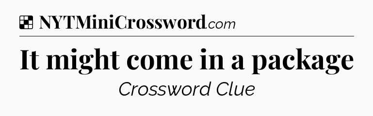 Solution: It might come in a package - NYT Crossword