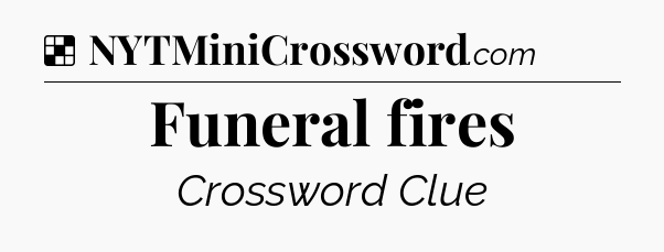 Solution: Funeral fires - NYT Crossword