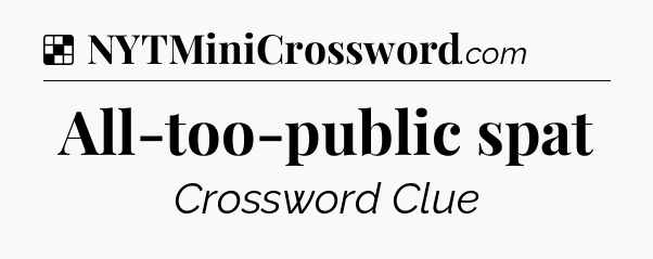 Solution: All-too-public spat - NYT Crossword