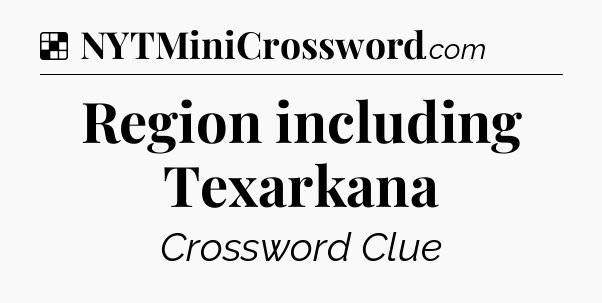 Solution: Region including Texarkana - NYT Crossword