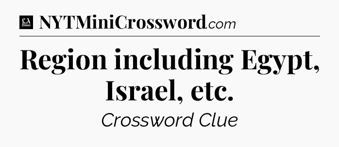 Region including Egypt, Israel, etc - LA Times Crossword