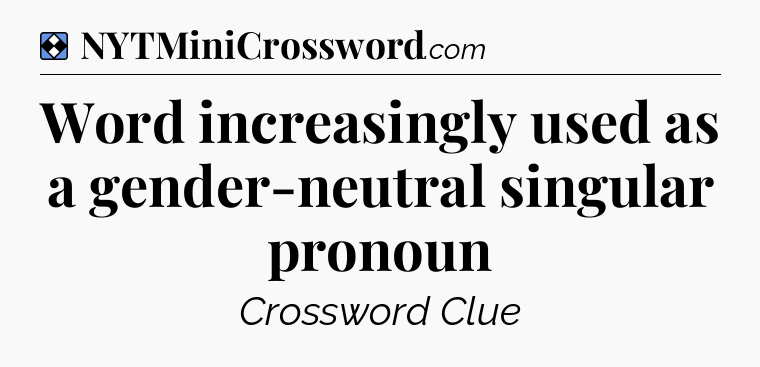Solution: Word increasingly used as a gender-neutral singular pronoun - NYT Mini Crossword