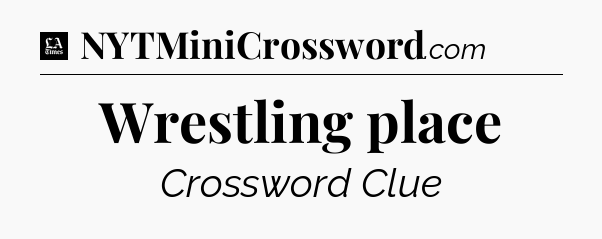 Wrestling place - LA Times Crossword