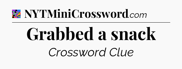 Grabbed a snack Crossword Clue
