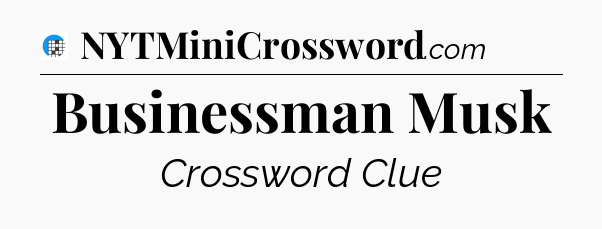 Businessman Musk Crossword Clue