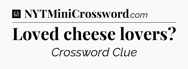 Loved cheese lovers - LA Times Crossword
