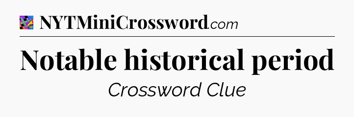 Notable historical period Crossword Clue