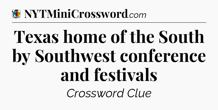 Texas home of the South by Southwest conference and festivals Crossword Clue