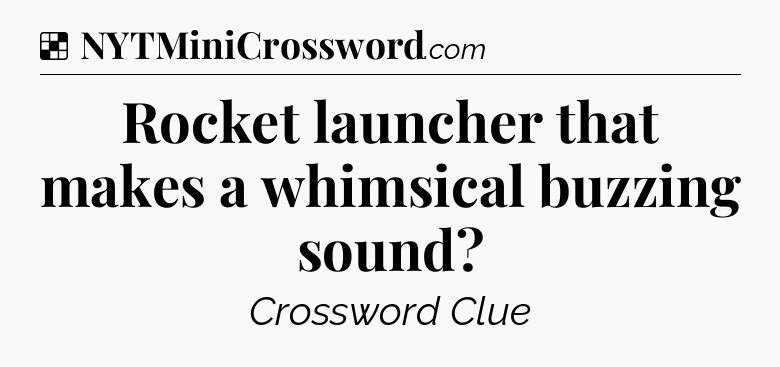 Solution: Rocket launcher that makes a whimsical buzzing sound - NYT Crossword