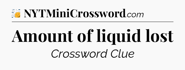 Amount of liquid lost - 7 Little Words