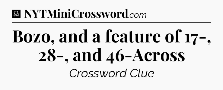 Bozo, and a feature of 17-, 28-, and 46-Across - LA Times Crossword