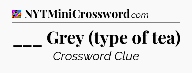 ___ Grey (type of tea) Crossword Clue