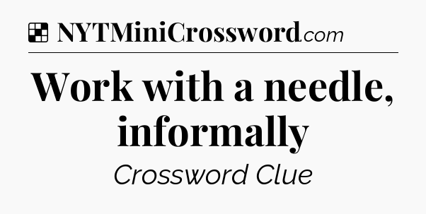 Solution: Work with a needle, informally - NYT Crossword
