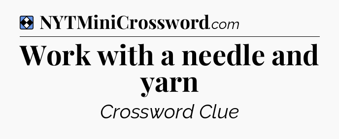 Solution: Work with a needle and yarn - NYT Mini Crossword