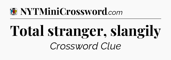 Total stranger, slangily Crossword Clue