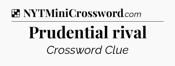 Solution: Prudential rival - NYT Crossword