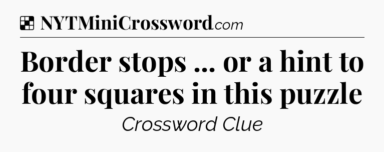 Solution: Border stops ... or a hint to four squares in this puzzle - NYT Crossword