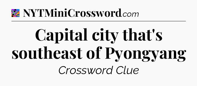Capital city that's southeast of Pyongyang Crossword Clue