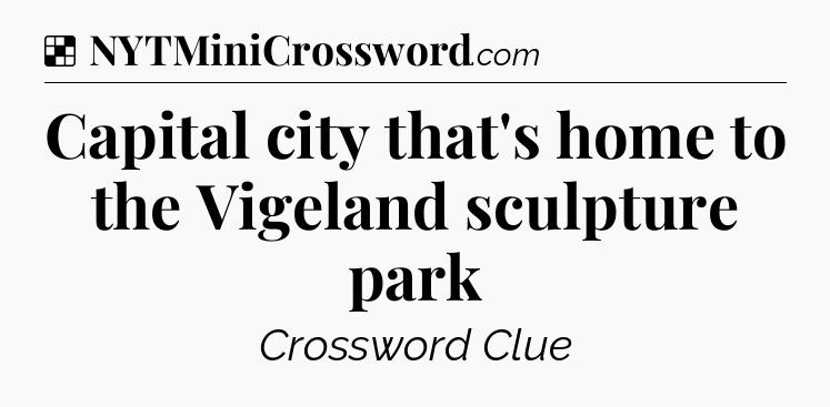 Solution: Capital city that's home to the Vigeland sculpture park - NYT Crossword