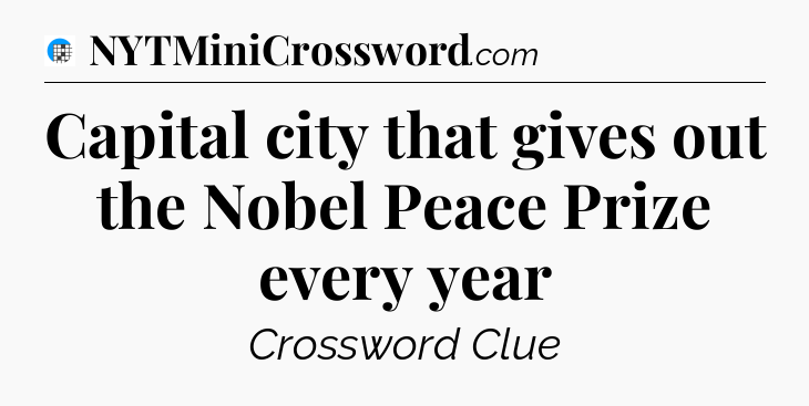 Capital city that gives out the Nobel Peace Prize every year Crossword Clue