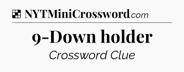 Solution: 9-Down holder - NYT Crossword