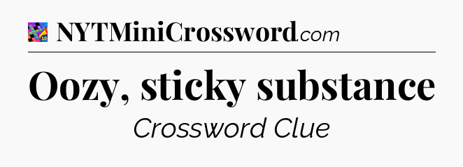 Oozy, sticky substance Crossword Clue