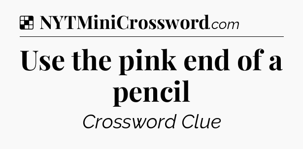 Solution: Use the pink end of a pencil - NYT Crossword