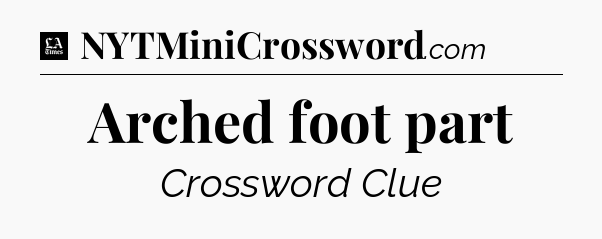 Arched foot part - LA Times Crossword