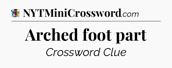 Arched foot part Crossword Clue