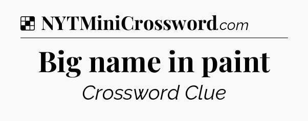 Solution: Big name in paint - NYT Crossword