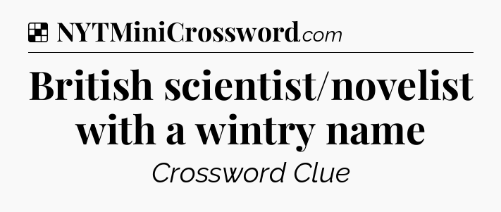 Solution: British scientist/novelist with a wintry name - NYT Crossword