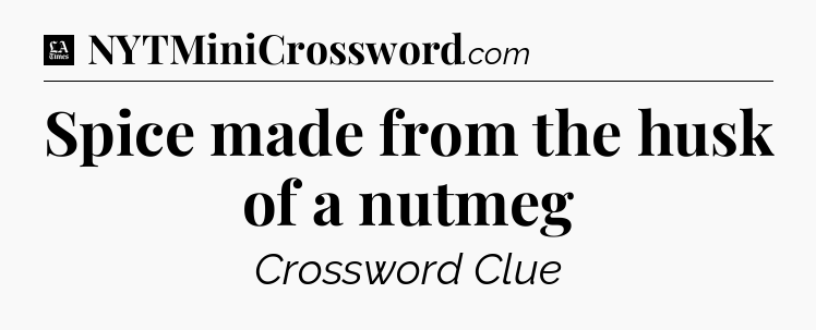 Spice made from the husk of a nutmeg - LA Times Crossword
