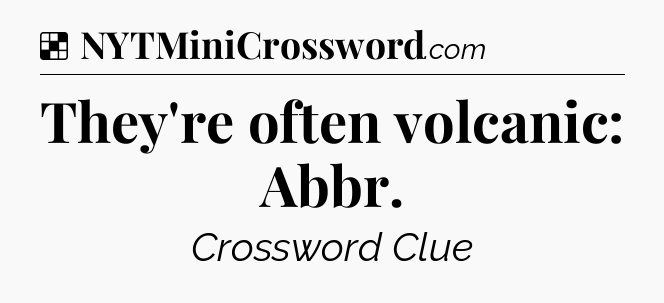 Solution: They're often volcanic: Abbr - NYT Crossword