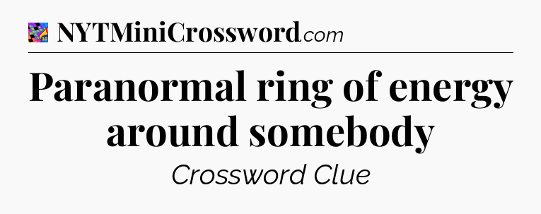 Paranormal ring of energy around somebody Crossword Clue