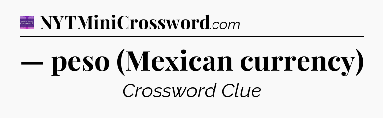 — peso (Mexican currency) - Thomas Joseph Crossword