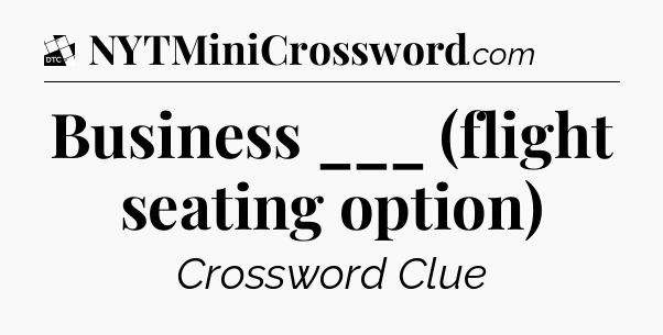 Business ___ (flight seating option) - Daily Themed Classic Crossword