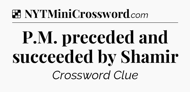 Solution: P.M. preceded and succeeded by Shamir - NYT Crossword