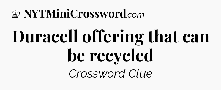 Duracell offering that can be recycled - Daily Themed Classic Crossword