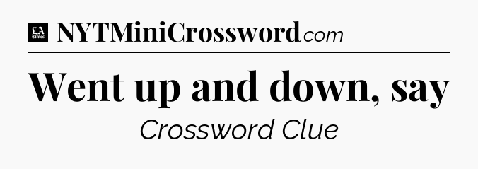 Went up and down, say - LA Times Crossword